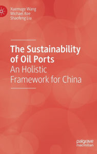 Title: The Sustainability of Oil Ports: An Holistic Framework for China, Author: Xuemuge Wang