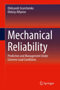 Title: Mechanical Reliability: Prediction and Management Under Extreme Load Conditions, Author: Oleksandr Grynchenko