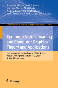 Title: Computer Vision, Imaging and Computer Graphics Theory and Applications: 14th International Joint Conference, VISIGRAPP 2019, Prague, Czech Republic, February 25-27, 2019, Revised Selected Papers, Author: Ana Paula Cláudio