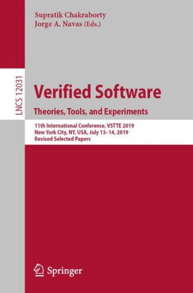 Verified Software. Theories, Tools, and Experiments: 11th International Conference, VSTTE 2019, New York City, NY, USA, July 13-14, 2019, Revised Selected Papers