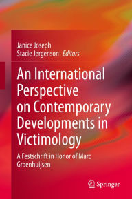 Title: An International Perspective on Contemporary Developments in Victimology: A Festschrift in Honor of Marc Groenhuijsen, Author: Janice Joseph