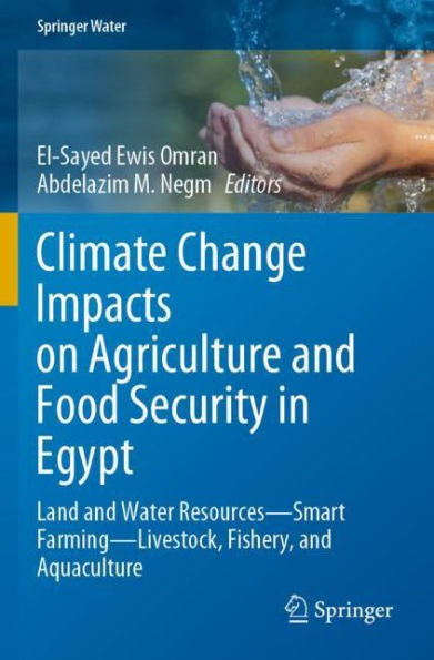 Climate Change Impacts on Agriculture and Food Security Egypt: Land Water Resources-Smart Farming-Livestock, Fishery, Aquaculture