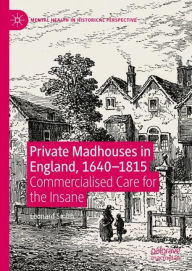 Title: Private Madhouses in England, 1640-1815: Commercialised Care for the Insane, Author: Leonard Smith