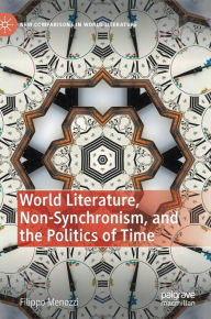 Title: World Literature, Non-Synchronism, and the Politics of Time, Author: Filippo Menozzi