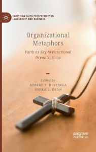 Title: Organizational Metaphors: Faith as Key to Functional Organizations, Author: Robert B. Huizinga
