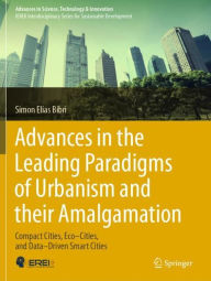 Title: Advances in the Leading Paradigms of Urbanism and their Amalgamation: Compact Cities, Eco-Cities, and Data-Driven Smart Cities, Author: Simon Elias Bibri