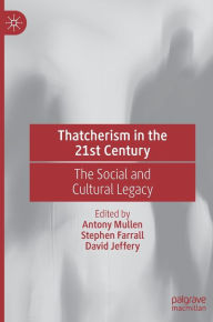 Title: Thatcherism in the 21st Century: The Social and Cultural Legacy, Author: Antony Mullen