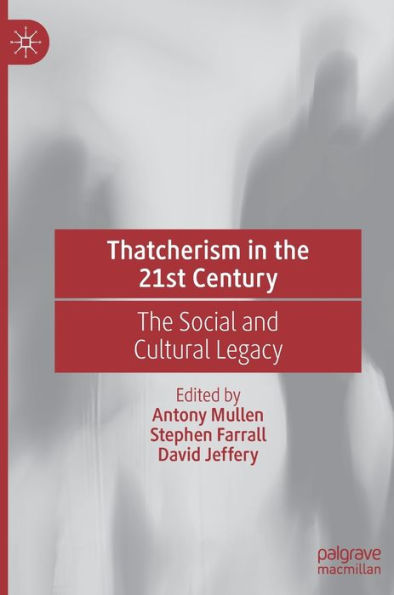 Thatcherism in the 21st Century: The Social and Cultural Legacy