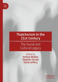 Title: Thatcherism in the 21st Century: The Social and Cultural Legacy, Author: Antony Mullen