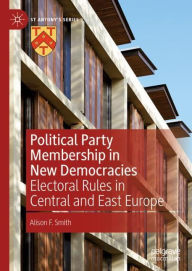 Title: Political Party Membership in New Democracies: Electoral Rules in Central and East Europe, Author: Alison F. Smith