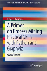Title: A Primer on Process Mining: Practical Skills with Python and Graphviz, Author: Diogo R. Ferreira