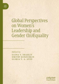 Title: Global Perspectives on Women's Leadership and Gender (In)Equality, Author: Elena V. Shabliy