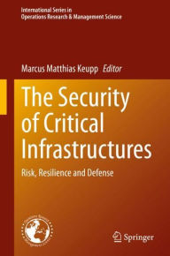Title: The Security of Critical Infrastructures: Risk, Resilience and Defense, Author: Marcus Matthias Keupp