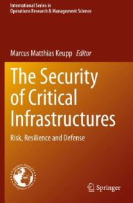 Title: The Security of Critical Infrastructures: Risk, Resilience and Defense, Author: Marcus Matthias Keupp