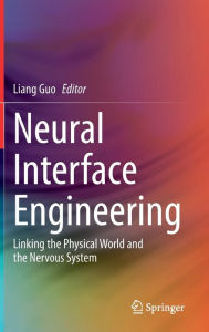 Title: Neural Interface Engineering: Linking the Physical World and the Nervous System, Author: Liang Guo