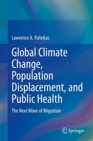 Title: Global Climate Change, Population Displacement, and Public Health: The Next Wave of Migration, Author: Lawrence A. Palinkas