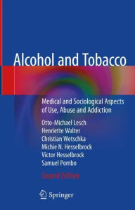 Title: Alcohol and Tobacco: Medical and Sociological Aspects of Use, Abuse and Addiction / Edition 2, Author: Otto-Michael Lesch