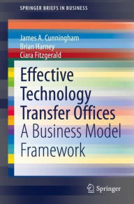 Title: Effective Technology Transfer Offices: A Business Model Framework, Author: James A. Cunningham