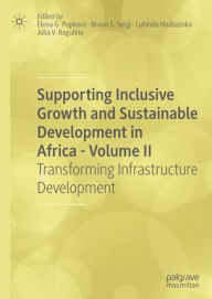 Title: Supporting Inclusive Growth and Sustainable Development in Africa - Volume II: Transforming Infrastructure Development, Author: Elena G. Popkova