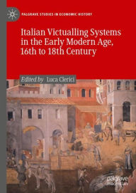 Title: Italian Victualling Systems in the Early Modern Age, 16th to 18th Century, Author: Luca Clerici