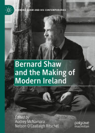 Title: Bernard Shaw and the Making of Modern Ireland, Author: Audrey McNamara