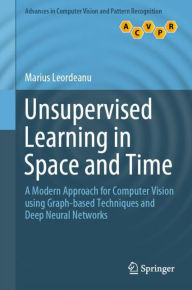 Title: Unsupervised Learning in Space and Time: A Modern Approach for Computer Vision using Graph-based Techniques and Deep Neural Networks, Author: Marius Leordeanu