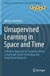 Title: Unsupervised Learning in Space and Time: A Modern Approach for Computer Vision using Graph-based Techniques and Deep Neural Networks, Author: Marius Leordeanu