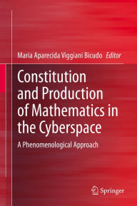 Title: Constitution and Production of Mathematics in the Cyberspace: A Phenomenological Approach, Author: Maria Aparecida Viggiani Bicudo