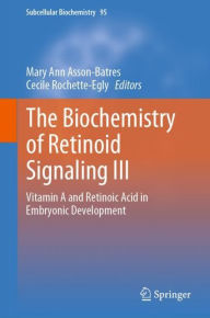 Title: The Biochemistry of Retinoid Signaling III: Vitamin A and Retinoic Acid in Embryonic Development, Author: Mary Ann Asson-Batres