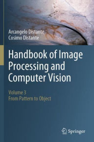 Title: Handbook of Image Processing and Computer Vision: Volume 3: From Pattern to Object, Author: Arcangelo Distante