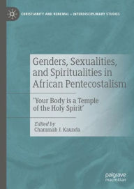 Title: Genders, Sexualities, and Spiritualities in African Pentecostalism: 'Your Body is a Temple of the Holy Spirit', Author: Chammah J. Kaunda