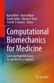 Title: Computational Biomechanics for Medicine: Solid and Fluid Mechanics for the Benefit of Patients, Author: Karol Miller