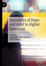 Title: Narratives of Hope and Grief in Higher Education, Author: Stephanie Anne Shelton