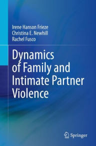 Title: Dynamics of Family and Intimate Partner Violence, Author: Irene Hanson Frieze