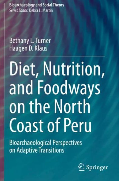 Diet, Nutrition, and Foodways on the North Coast of Peru: Bioarchaeological Perspectives on Adaptive Transitions