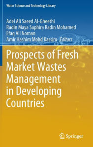 Title: Prospects of Fresh Market Wastes Management in Developing Countries, Author: Adel Ali Saeed Al-Gheethi