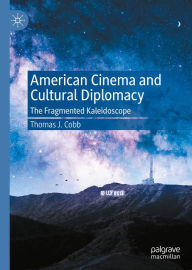 Title: American Cinema and Cultural Diplomacy: The Fragmented Kaleidoscope, Author: Thomas J. Cobb