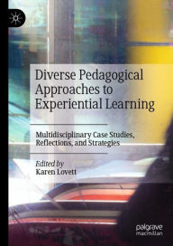 Title: Diverse Pedagogical Approaches to Experiential Learning: Multidisciplinary Case Studies, Reflections, and Strategies, Author: Karen Lovett