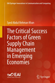 Title: The Critical Success Factors of Green Supply Chain Management in Emerging Economies, Author: Syed Abdul Rehman Khan