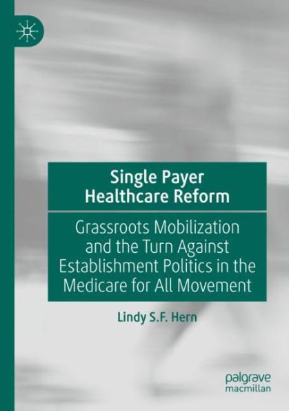 Single Payer Healthcare Reform: Grassroots Mobilization and the Turn Against Establishment Politics Medicare for All Movement