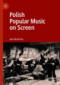 Title: Polish Popular Music on Screen, Author: Ewa Mazierska