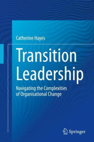 Title: Transition Leadership: Navigating the Complexities of Organisational Change, Author: Catherine Hayes