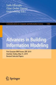 Title: Advances in Building Information Modeling: First Eurasian BIM Forum, EBF 2019, Istanbul, Turkey, May 31, 2019, Revised Selected Papers, Author: Salih Ofluoglu