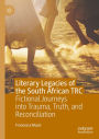 Literary Legacies of the South African TRC: Fictional Journeys into Trauma, Truth, and Reconciliation