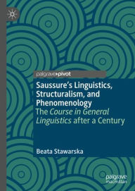 Title: Saussure's Linguistics, Structuralism, and Phenomenology: The Course in General Linguistics after a Century, Author: Beata Stawarska