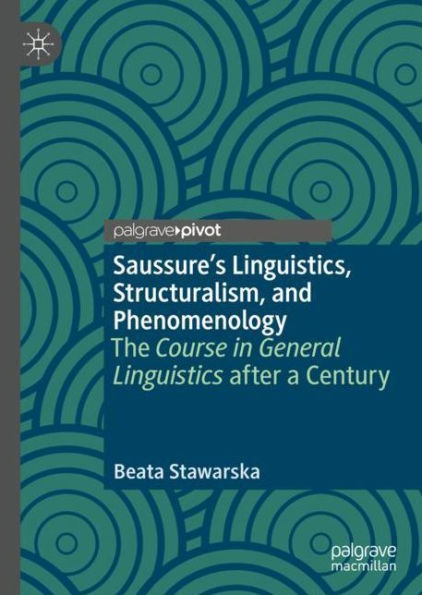 Saussure's Linguistics, Structuralism, and Phenomenology: The Course in General Linguistics after a Century