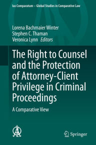 Title: The Right to Counsel and the Protection of Attorney-Client Privilege in Criminal Proceedings: A Comparative View, Author: Lorena Bachmaier Winter