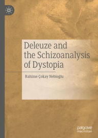 Title: Deleuze and the Schizoanalysis of Dystopia, Author: Rahime ïokay Nebioglu