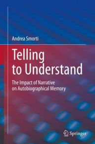 Title: Telling to Understand: The Impact of Narrative on Autobiographical Memory, Author: Andrea Smorti