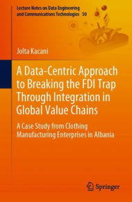 Title: A Data-Centric Approach to Breaking the FDI Trap Through Integration in Global Value Chains: A Case Study from Clothing Manufacturing Enterprises in Albania, Author: Jolta Kacani